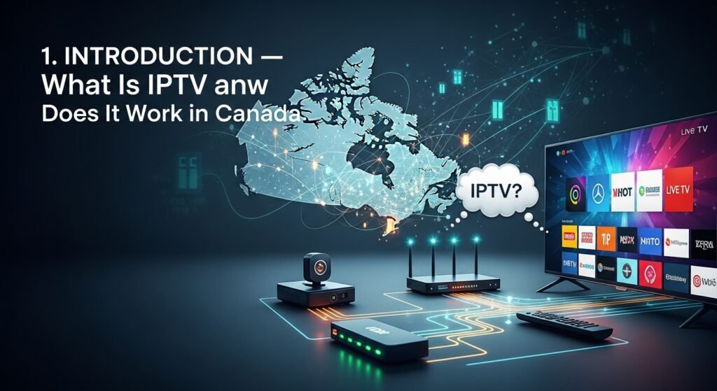 1. Introduction — What Is IPTV and How Does It Work in Canada